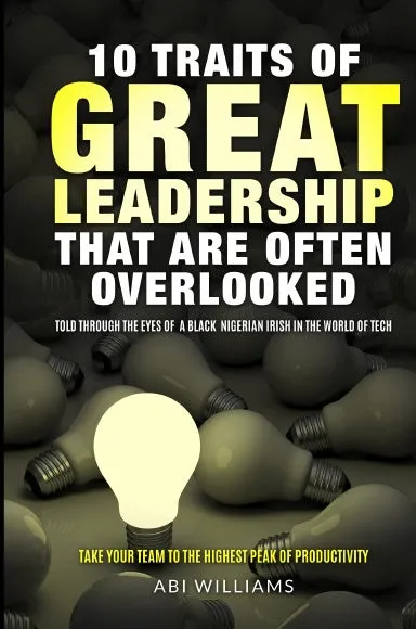 10 TRAITS OF GREAT LEADERSHIP THAT ARE OFTEN OVERLOOKED